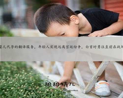 广州试管婴儿代孕的翻译服务，年轻人实现远离